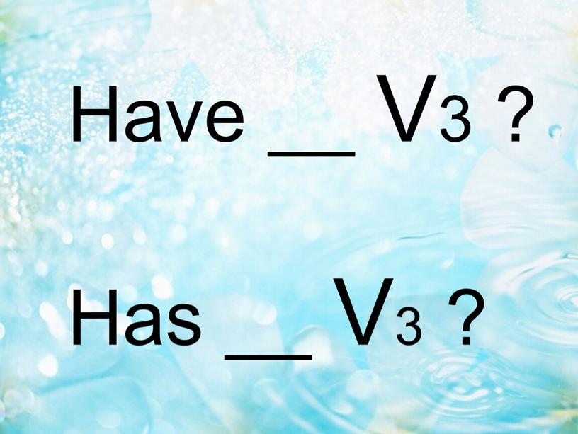 Have __ V3 ? Has __ V3 ?