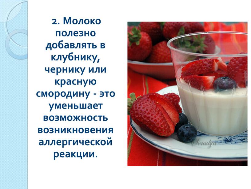 Молоко полезно добавлять в клубнику, чернику или красную смородину - это уменьшает возможность возникновения аллергической реакции