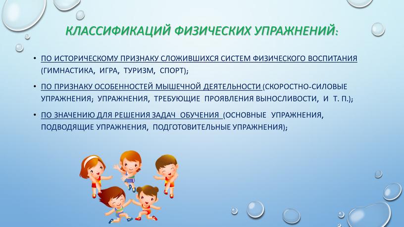 классификаций физических упражнений: по историческому признаку сложившихся систем физическо­го воспитания (гимнастика, игра, туризм, спорт); по признаку особенностей мышечной деятельности (скоро­стно-силовые упражнения; упражнения, требующие проявления выносливости,…