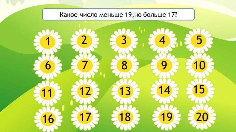 Какое число меньше 19,но больше 17?