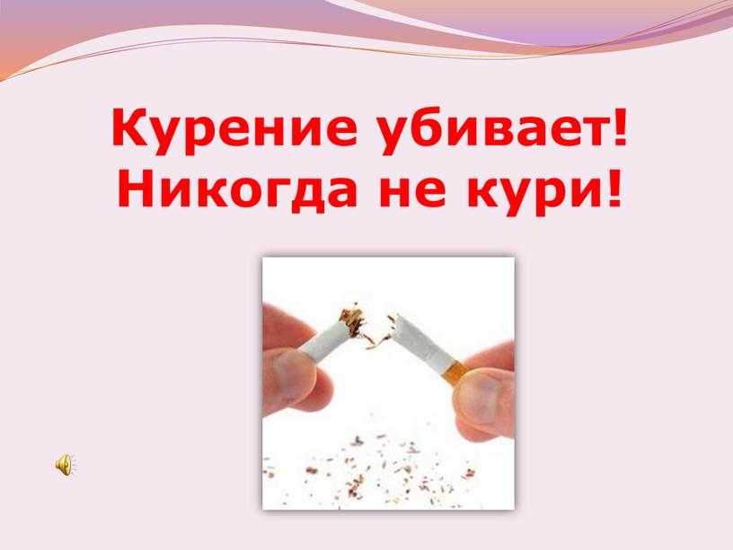 Курение убивает! Никогда не кури!