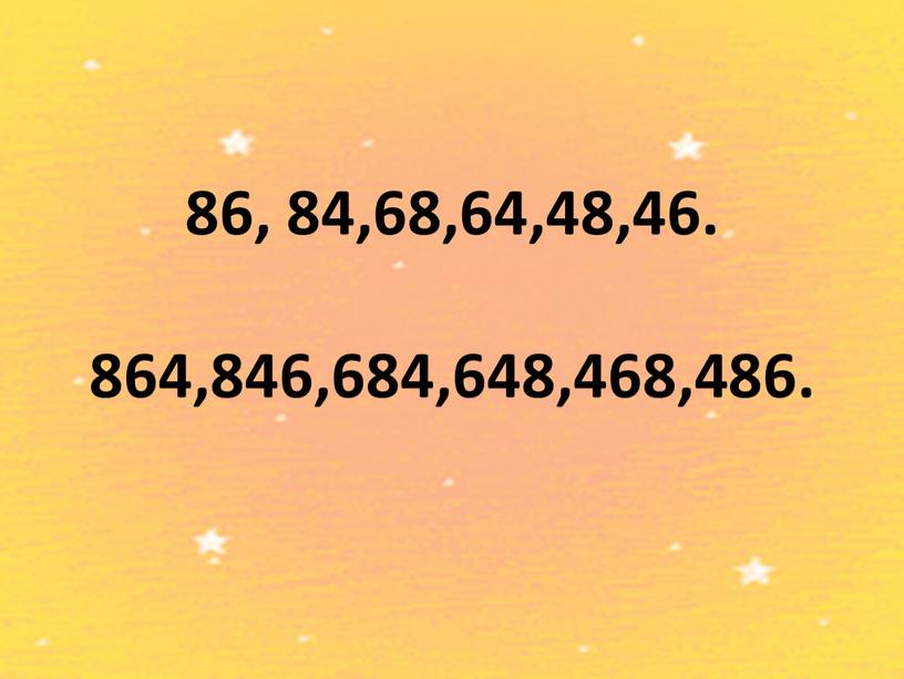 86, 84,68,64,48,46. 864,846,684,648,468,486.