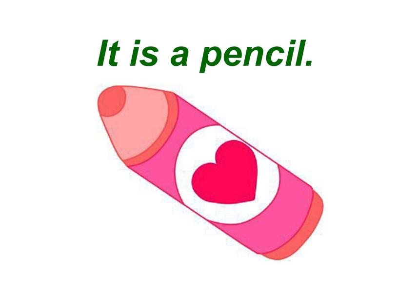 It is a pencil.