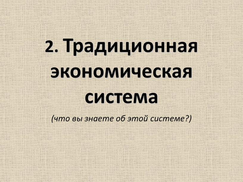 Традиционная экономическая система (что вы знаете об этой системе?)