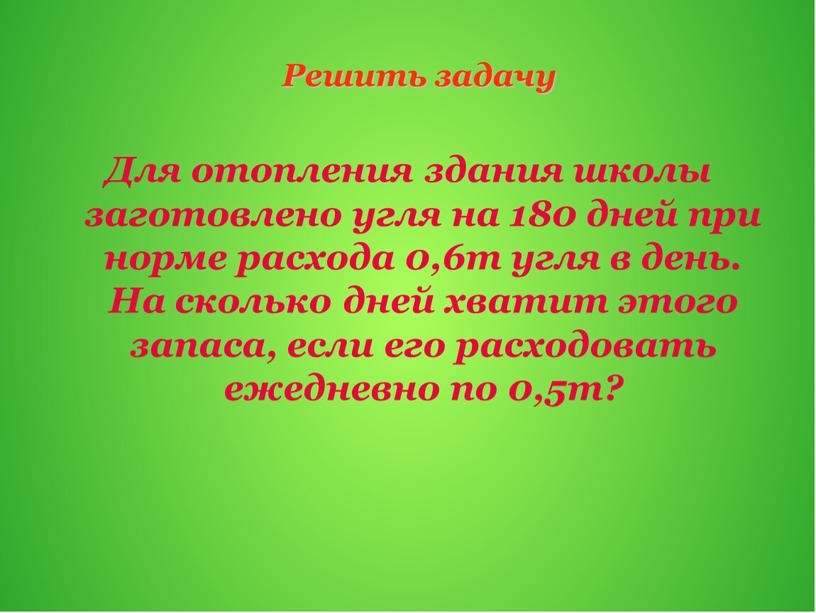 Для отопления здания школы заготовлено угля на 180 дней при норме расхода 0,6т угля в день