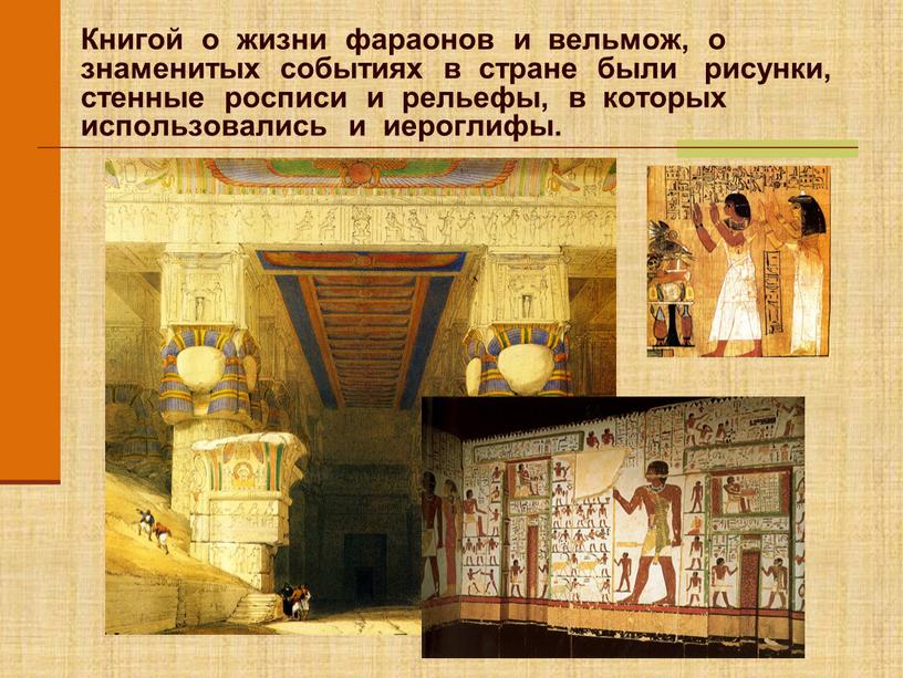 Книгой о жизни фараонов и вельмож, о знаменитых событиях в стране были рисунки, стенные росписи и рельефы, в которых использовались и иероглифы