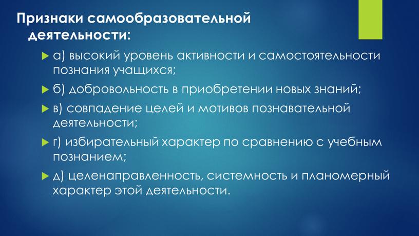 Признаки самообразовательной деятельности: а) высокий уровень активности и самостоятельности познания учащихся; б) добровольность в приобретении новых знаний; в) совпадение целей и мотивов познавательной деятельности; г)…