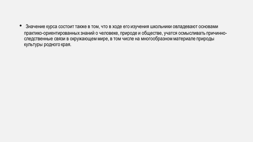 Значение курса состоит также в том, что в ходе его изучения школьники овладевают основами практико-ориентированных знаний о человеке, природе и обществе, учатся осмысливать причинно-следственные связи…