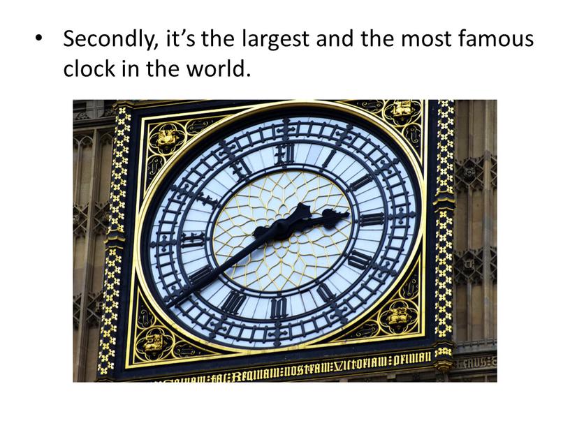 Secondly, it’s the largest and the most famous clock in the world