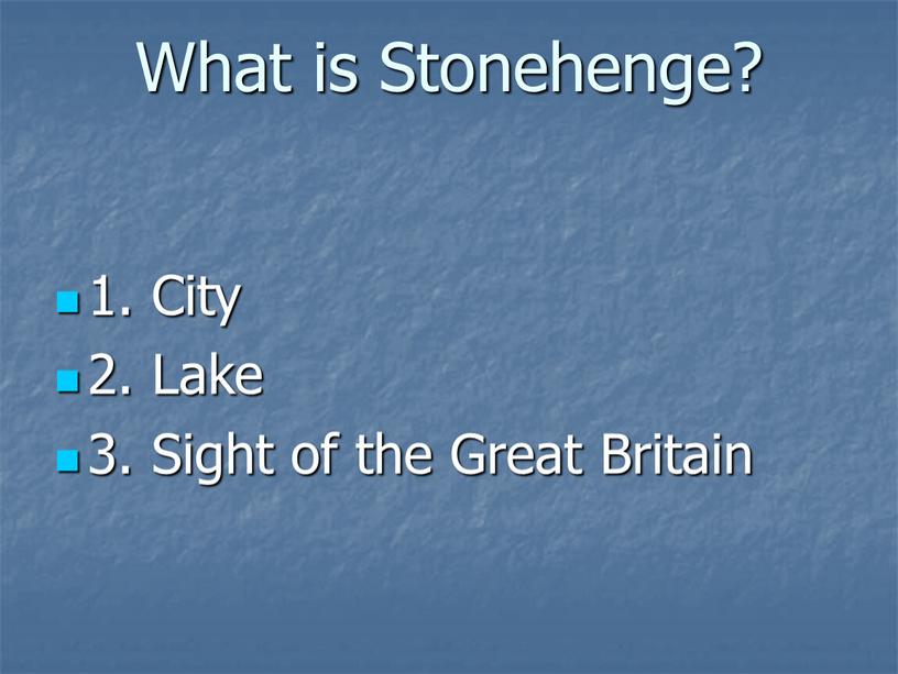 What is Stonehenge? 1. City 2