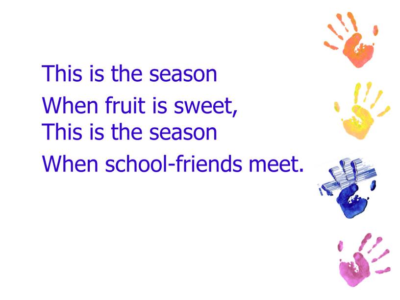 This is the season When fruit is sweet,