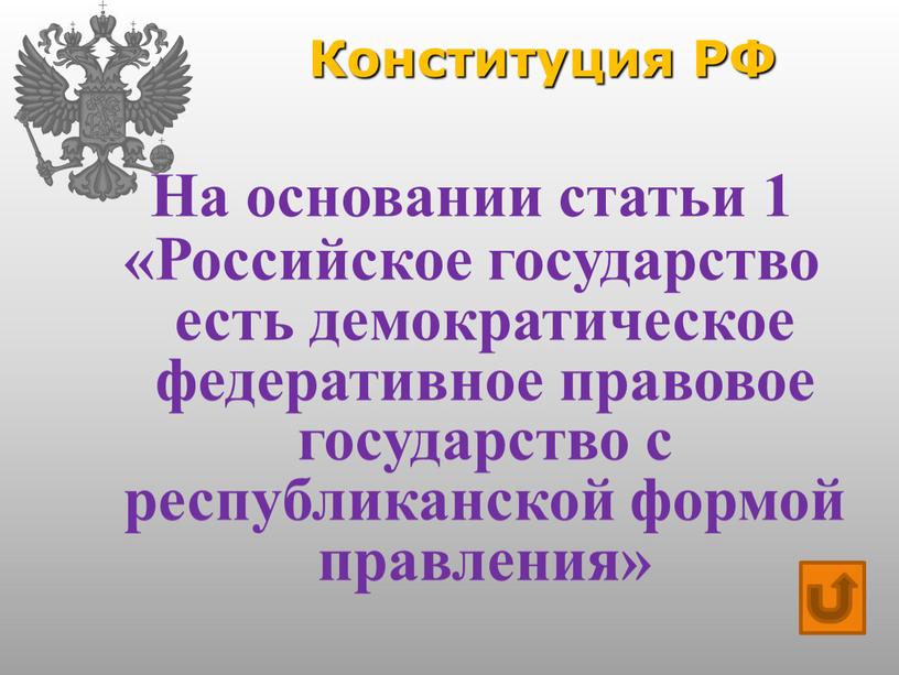Конституция РФ На основании статьи 1 «Российское государство есть демократическое федеративное правовое государство с республиканской формой правления»