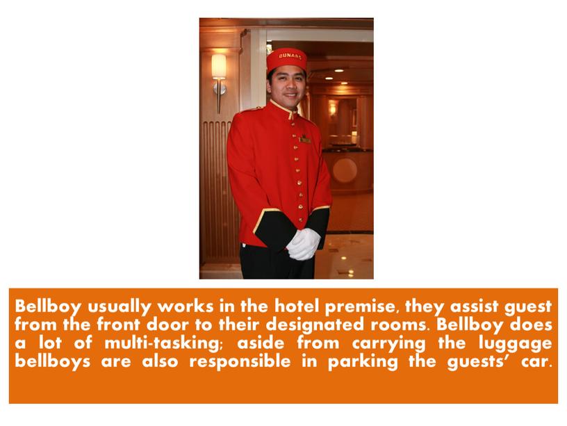 WHAT DOES HE DO? Bellboy usually works in the hotel premise, they assist guest from the front door to their designated rooms