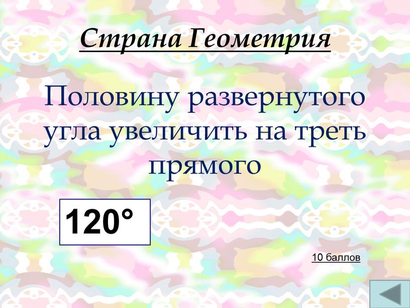 Страна Геометрия 10 баллов Половину развернутого угла увеличить на треть прямого 120°