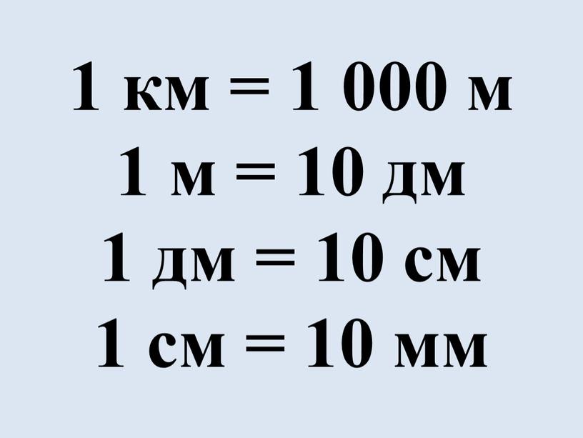 1 км = 1 000 м 1 м = 10 дм 1 дм = 10 см 1 см = 10 мм