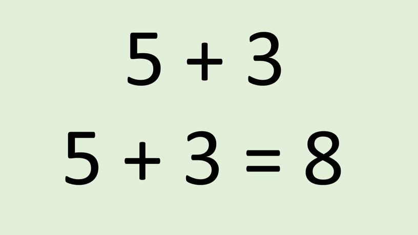 5 + 3 5 + 3 = 8