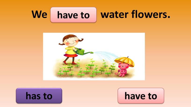 We water flowers