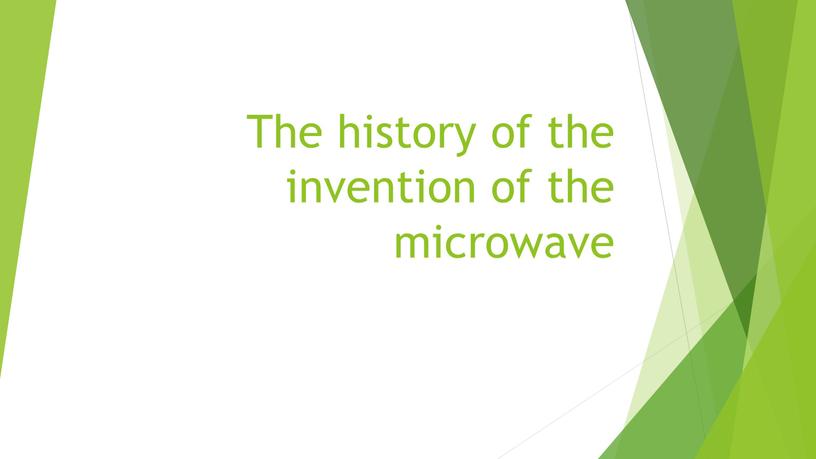 The history of the invention of the microwave