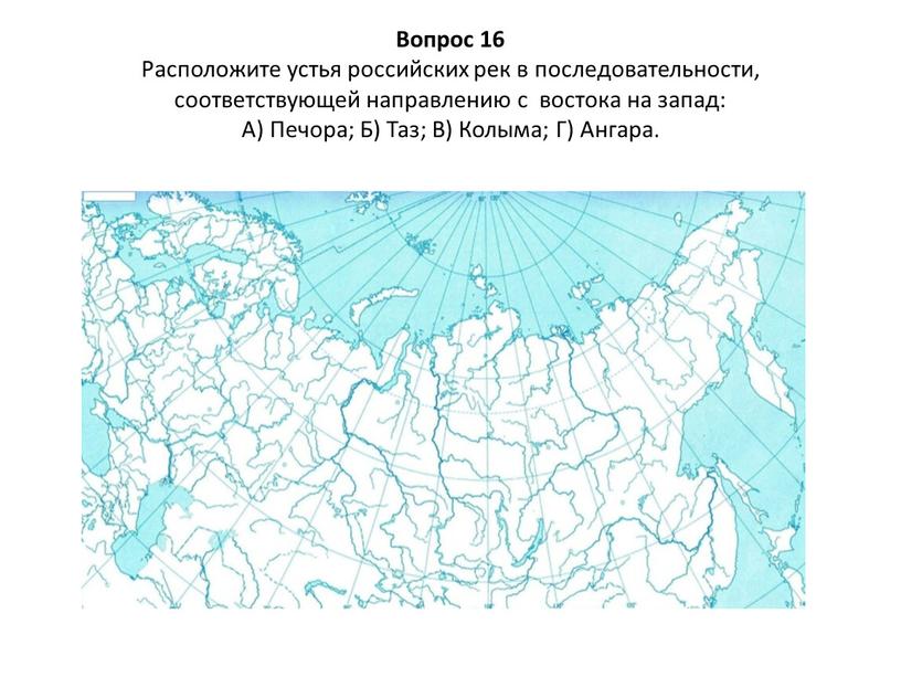 Вопрос 16 Расположите устья российских рек в последовательности, соответствующей направлению с востока на запад: