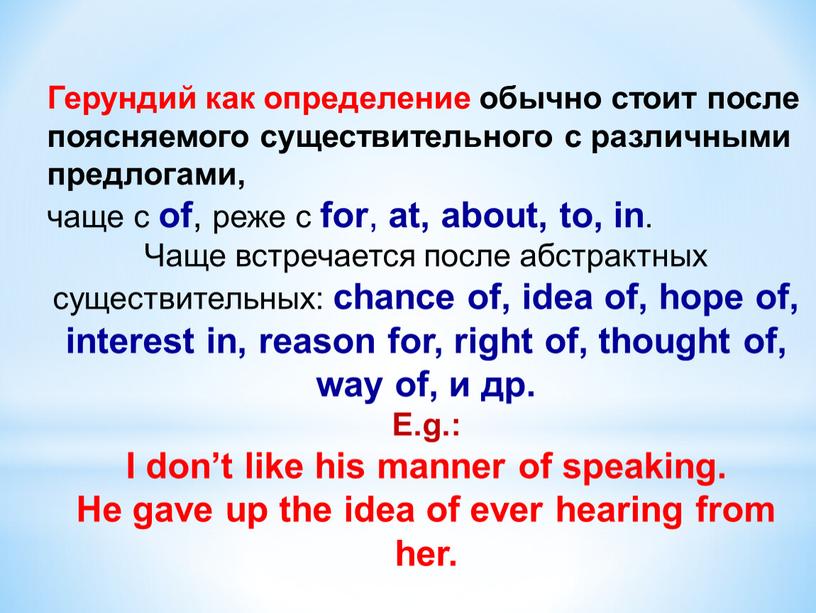 Герундий как определение обычно стоит после поясняемого существительного с различными предлогами, чаще с of , реже с for , at, about, to, in