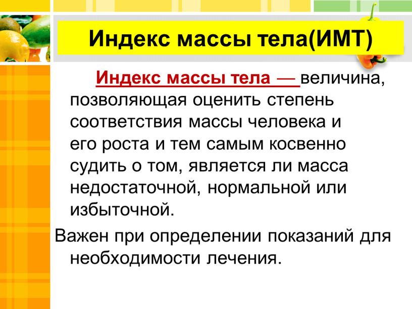 Индекс массы тела(ИМТ) Индекс массы тела — величина, позволяющая оценить степень соответствия массы человека и его роста и тем самым косвенно судить о том, является…