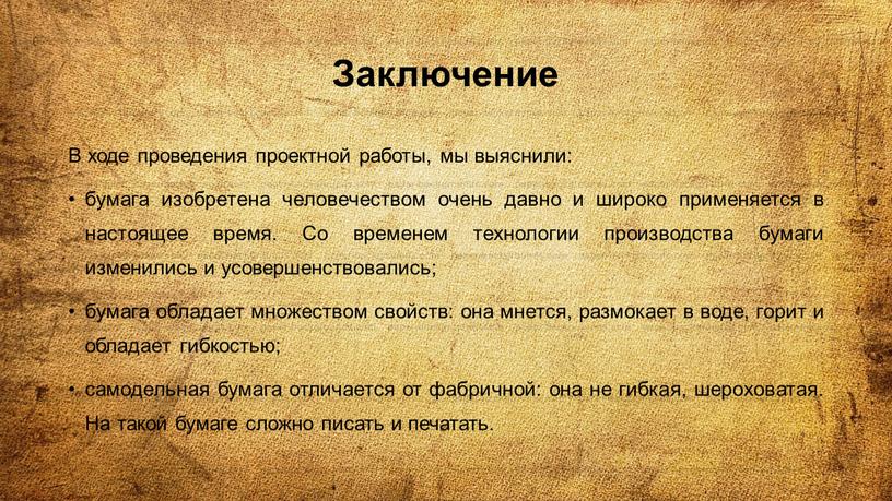 Заключение В ходе проведения проектной работы, мы выяснили: бумага изобретена человечеством очень давно и широко применяется в настоящее время