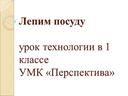 Урок технологии в 1 классе "Посуда. Лепим посуду""