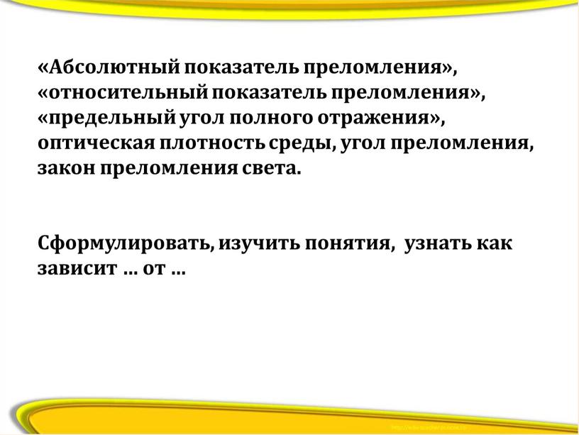 Абсолютный показатель преломления», «относительный показатель преломления», «предельный угол полного отражения», оптическая плотность среды, угол преломления, закон преломления света