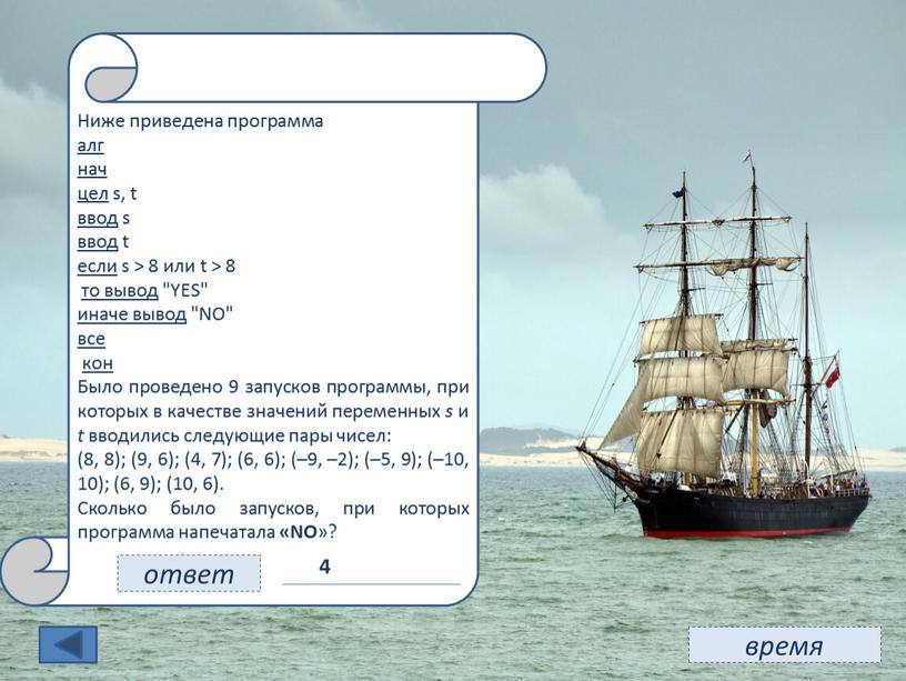 Ниже приведена программа алг нач цел s, t ввод s ввод t если s > 8 или t > 8 то вывод "YES" иначе вывод…