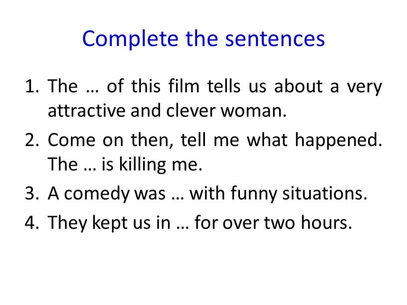 Complete the sentences The … of this film tells us about a very attractive and clever woman