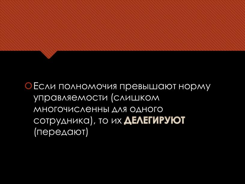 Если полномочия превышают норму управляемости (слишком многочисленны для одного сотрудника), то их