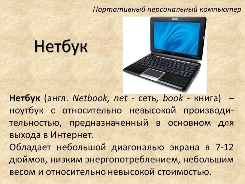 Нетбук Нетбук (англ. Netbook, net - сеть , book - книга) – ноутбук с относительно невысокой производи-тельностью, предназначенный в основном для выхода в