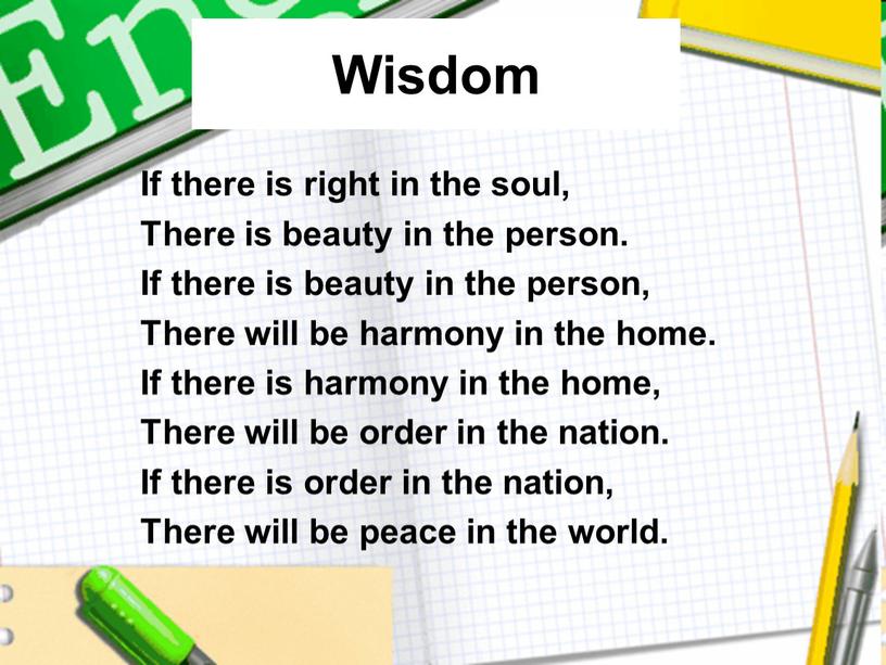 Wisdom If there is right in the soul,