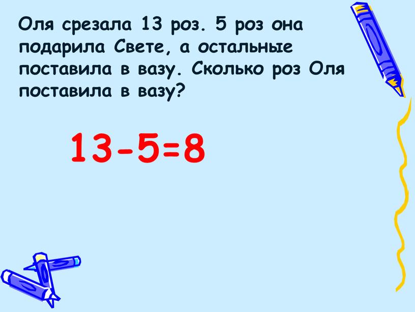 Оля срезала 13 роз. 5 роз она подарила