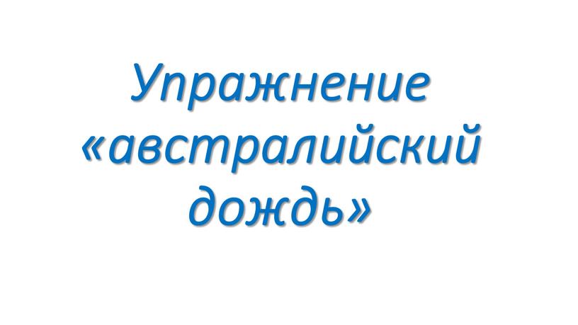 Упражнение «австралийский дождь»