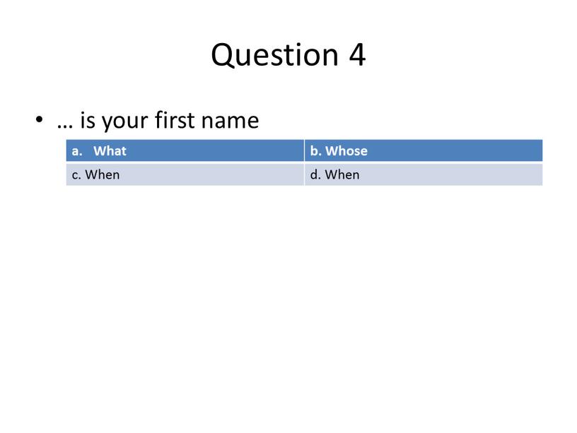 Question 4 … is your first name