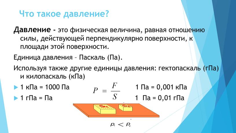 Что такое давление? Давление - это физическая величина, равная отношению силы, действующей перпендикулярно поверхности, к площади этой поверхности