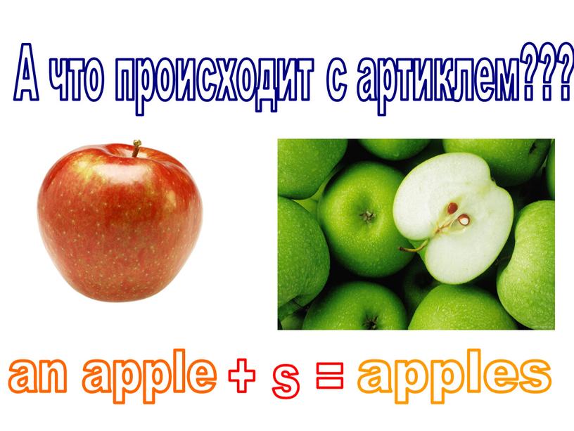 А что происходит с артиклем??? an apple + s = apples
