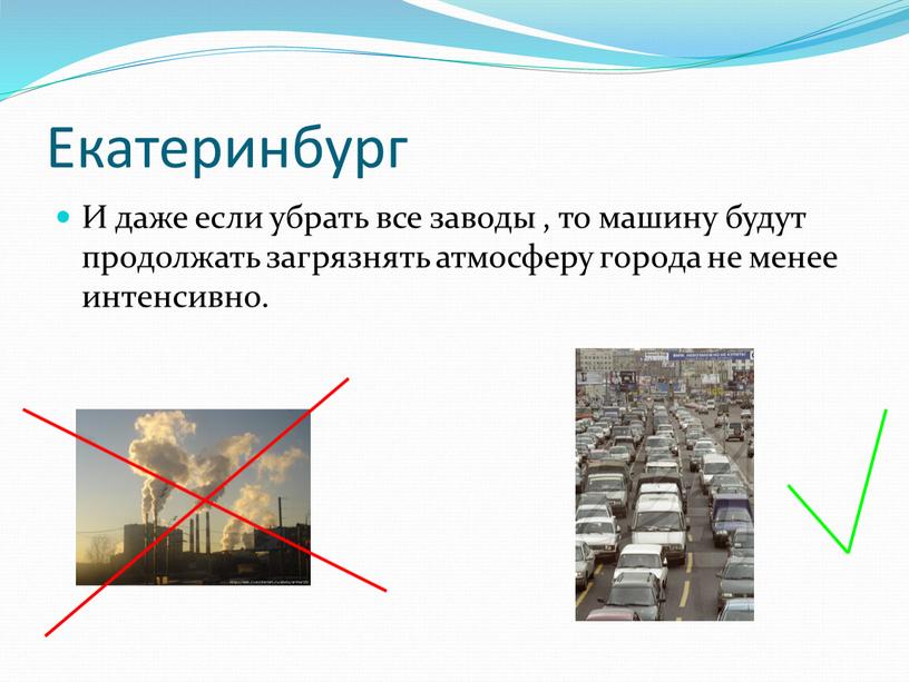 Екатеринбург И даже если убрать все заводы , то машину будут продолжать загрязнять атмосферу города не менее интенсивно