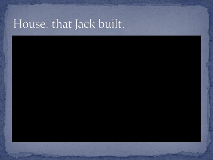 House, that Jack built.