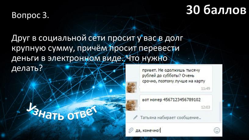 Вопрос 3. Друг в социальной сети просит у вас в долг крупную сумму, причём просит перевести деньги в электронном виде