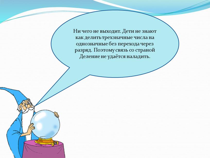 Ни чего не выходит. Дети не знают как делить трехзначные числа на однозначные без перехода через разряд