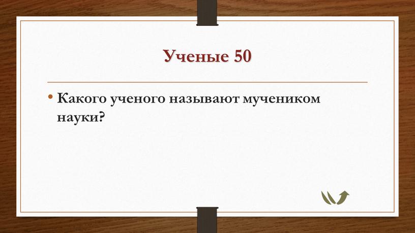 Ученые 50 Какого ученого называют мучеником науки?