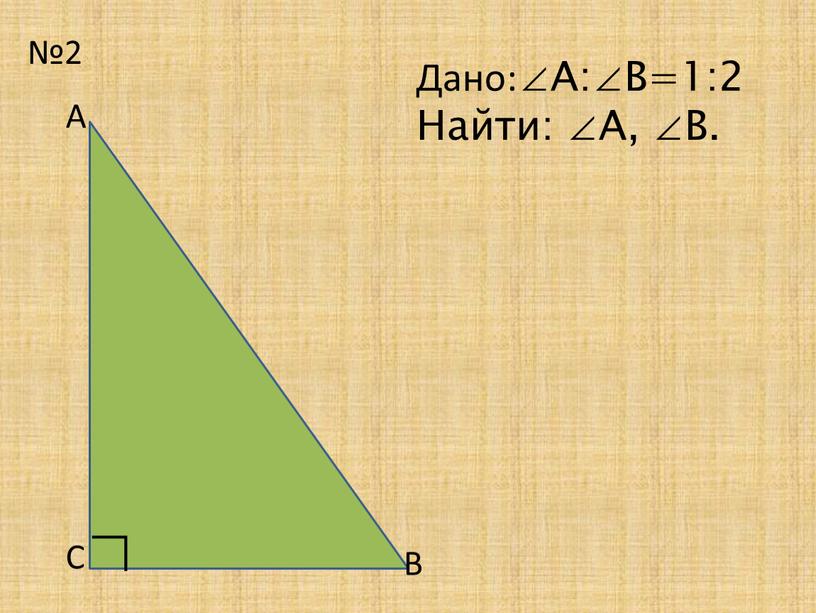 А С В ∟ Дано:∠А:∠В=1:2 Найти: ∠А, ∠В