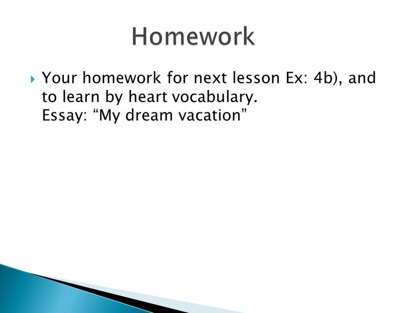Your homework for next lesson Ex: 4b), and to learn by heart vocabulary
