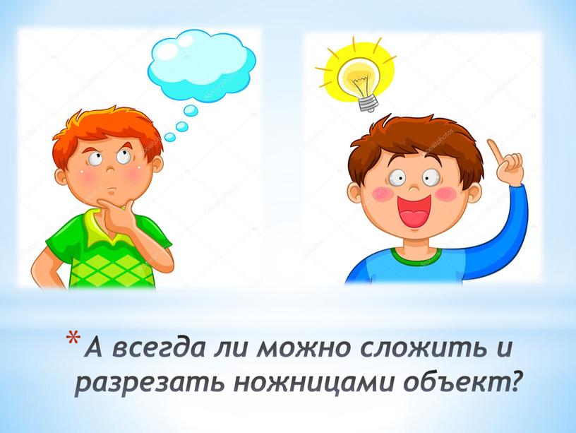 А всегда ли можно сложить и разрезать ножницами объект?