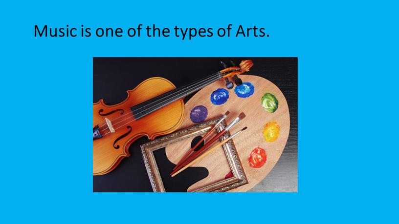 Music is one of the types of Arts