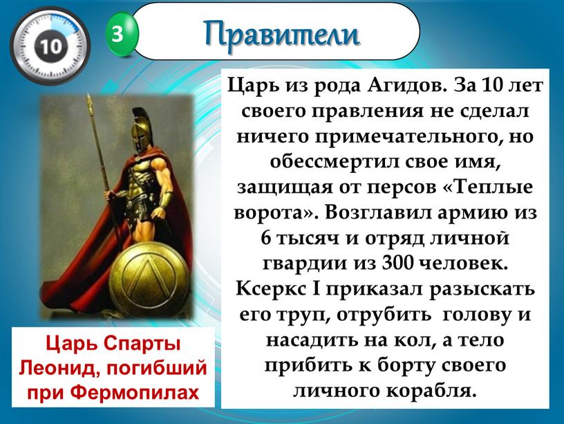 Царь из рода Агидов. За 10 лет своего правления не сделал ничего примечательного, но обессмертил свое имя, защищая от персов «Теплые ворота»