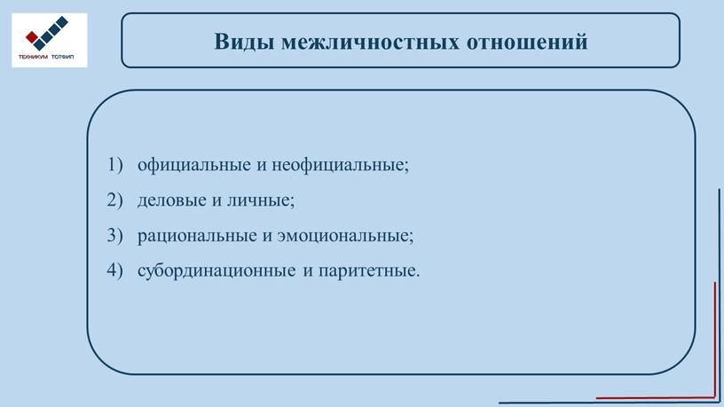 Виды межличностных отношений официальные и неофициальные; деловые и личные; рациональные и эмоциональные; субординационные и паритетные