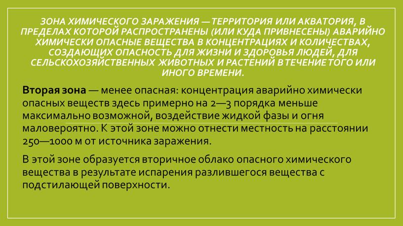 Зона химического заражения — территория или акватория, в пределах которой распространены (или куда привнесены) аварийно химически опасные вещества в концентрациях и количествах, создающих опасность для…